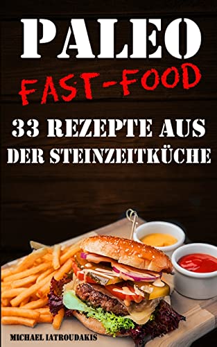 Paleo Fast-Food: 33 Rezepte aus der Steinzeitküche (Steinzeiternährung, Glutenfrei, Kochbuch, WISSEN KOMPAKT)